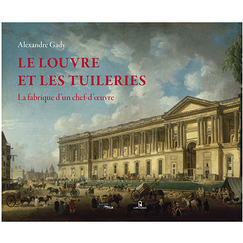 Le Louvre et les Tuileries - La fabrique d'un chef-d'œuvre