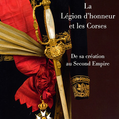 La Légion d'honneur et les Corses - De sa création au Second Empire